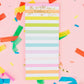 Colorful 3.5" x 8" list pad with gold foil imprinting and the message 'The World Needs More Teachers Like You.' Features 50 sheets, a magnet on the back, and shrink-wrap packaging. Makes a thoughtful gift for teachers.